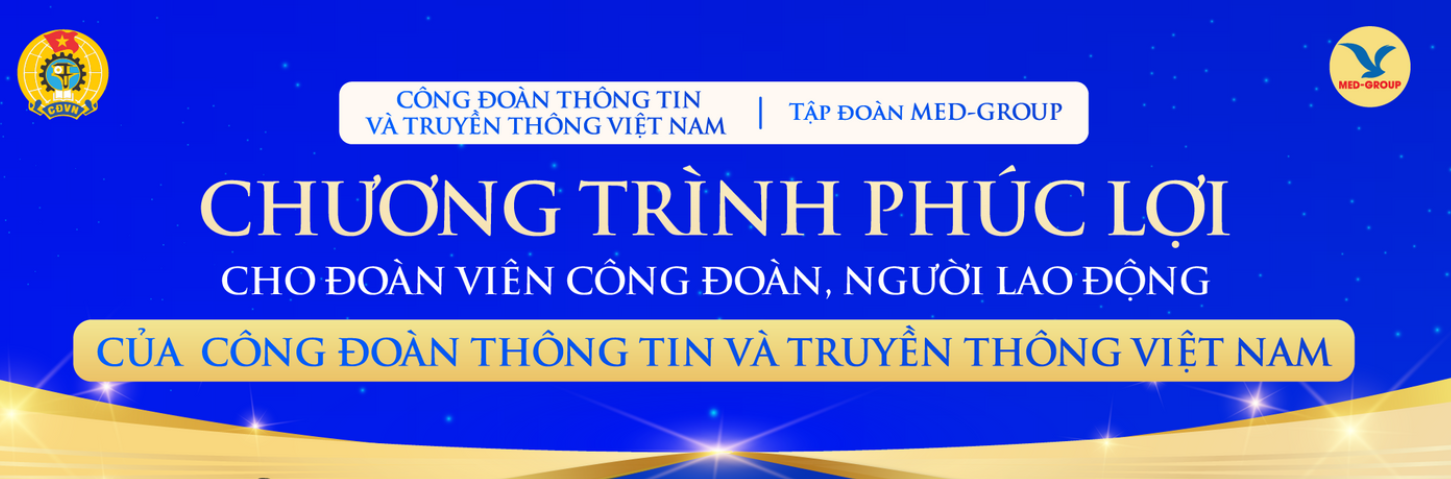 Quyền lợi hấp dẫn trong chương trình phúc lợi MED-GROUP dành riêng cho Công đoàn Thông tin và Truyền thông Việt Nam 