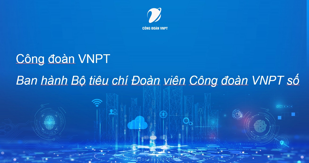 Công đoàn VNPT ban hành Bộ tiêu chí Đoàn viên Công đoàn VNPT số